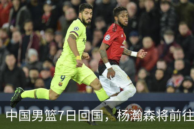 中国男篮7日回国，杨瀚森将前往美国参加夏季联赛